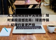 包含尤文图斯迎西甲关键赛；加时末段遗憾出局；球迷炸锅；纪律约束更严格的词条-英雄联盟